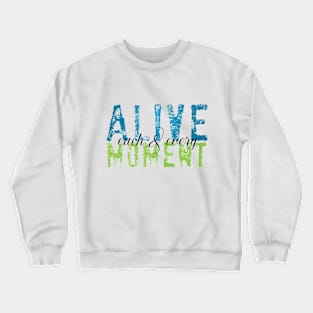 Alive each and every moment Crewneck Sweatshirt